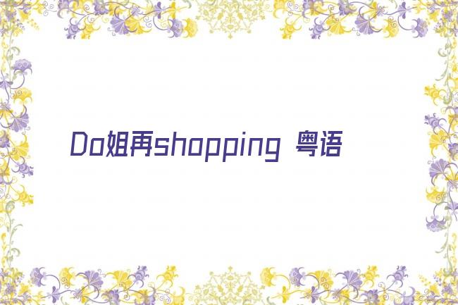 Do姐再shopping 粤语剧照